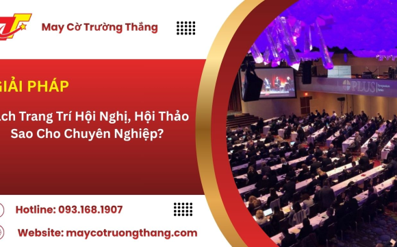 Cách Trang Trí Hội Nghị, Hội Thảo Sao Cho Chuyên Nghiệp?