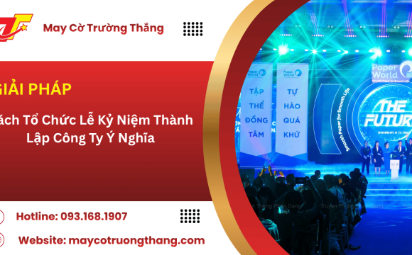 Cách Tổ Chức Lễ Kỷ Niệm Thành Lập Công Ty Ý Nghĩa