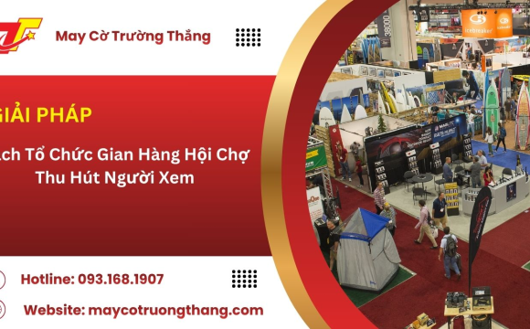Cách Tổ Chức Gian Hàng Hội Chợ Thu Hút Người Xem