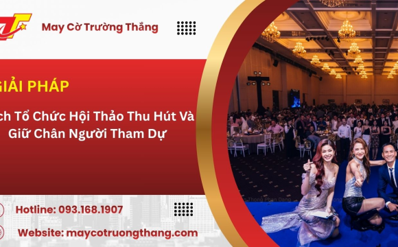 Cách Tổ Chức Hội Thảo Thu Hút Và Giữ Chân Người Tham Dự