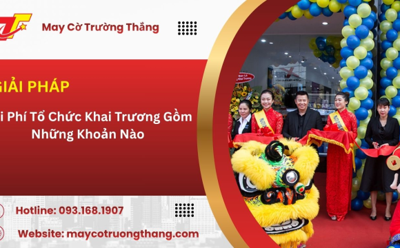 Chi Phí Tổ Chức Khai Trương Gồm Những Khoản Nào