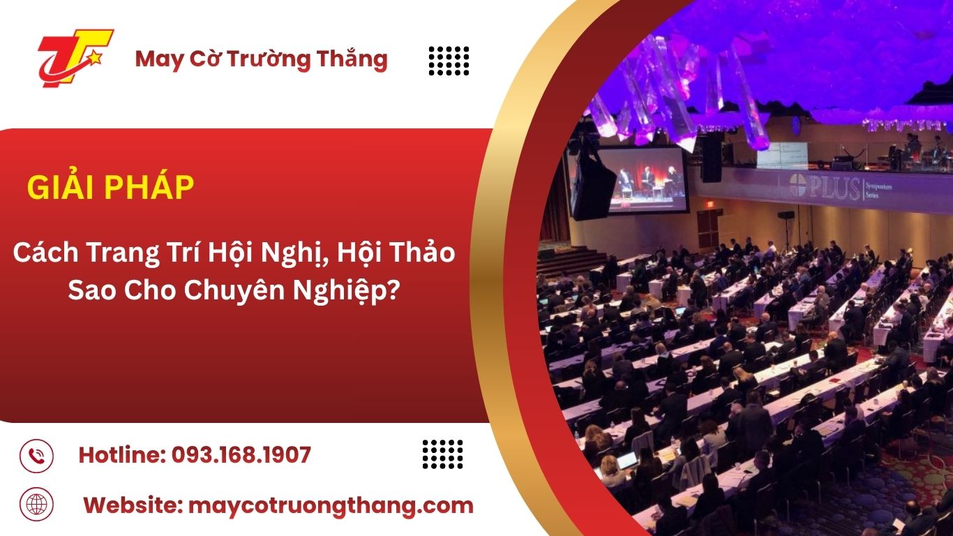Cách Trang Trí Hội Nghị, Hội Thảo Sao Cho Chuyên Nghiệp?