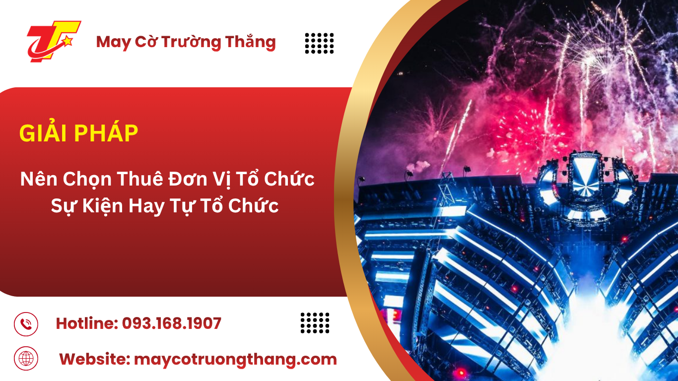  Nên Chọn Thuê Đơn Vị Tổ Chức Sự Kiện Hay Tự Tổ Chức